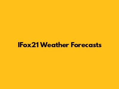 IFox21 Weather Forecasts
