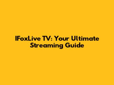 IFoxLive TV: Your Ultimate Streaming Guide
