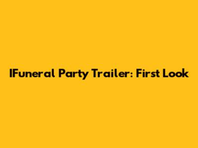 IFuneral Party Trailer: First Look