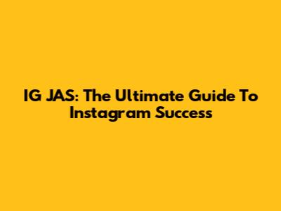 IG JAS: The Ultimate Guide To Instagram Success