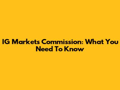 IG Markets Commission: What You Need To Know