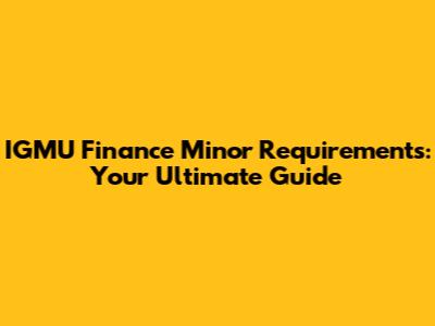 IGMU Finance Minor Requirements: Your Ultimate Guide