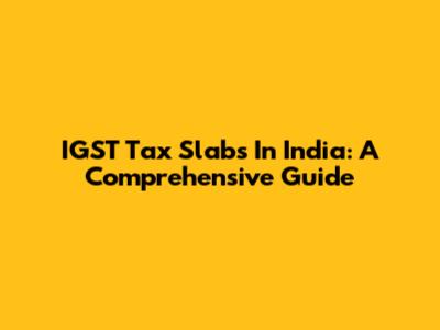 IGST Tax Slabs In India: A Comprehensive Guide