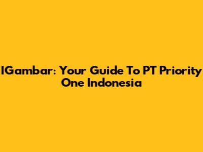 IGambar: Your Guide To PT Priority One Indonesia