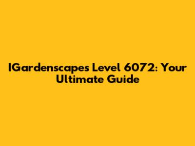 IGardenscapes Level 6072: Your Ultimate Guide