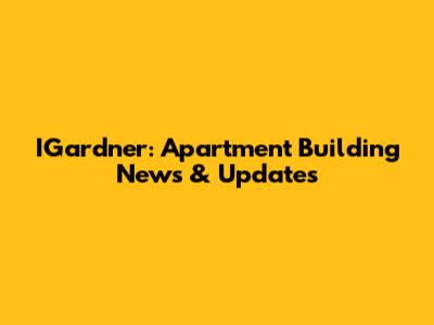 IGardner: Apartment Building News & Updates