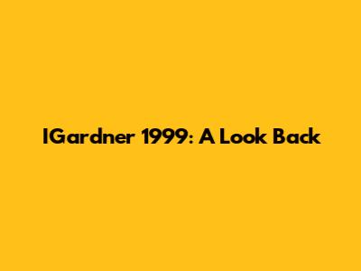 IGardner 1999: A Look Back