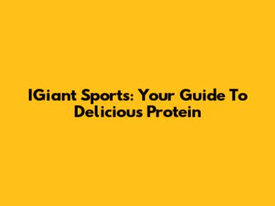 IGiant Sports: Your Guide To Delicious Protein