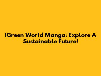IGreen World Manga: Explore A Sustainable Future!