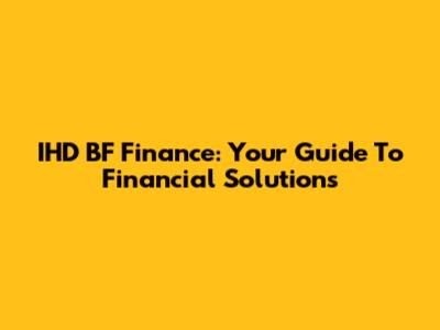 IHD BF Finance: Your Guide To Financial Solutions