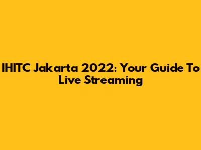 IHITC Jakarta 2022: Your Guide To Live Streaming