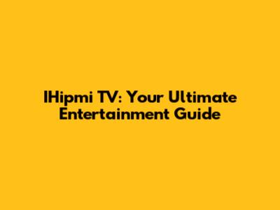 IHipmi TV: Your Ultimate Entertainment Guide