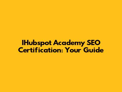IHubspot Academy SEO Certification: Your Guide