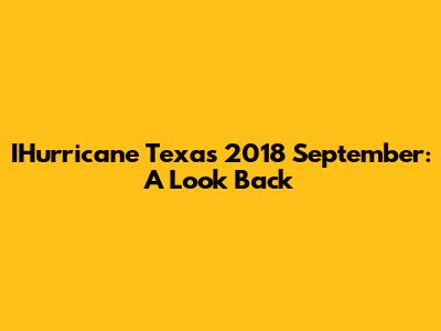 IHurricane Texas 2018 September: A Look Back