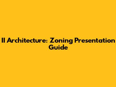 II Architecture: Zoning Presentation Guide