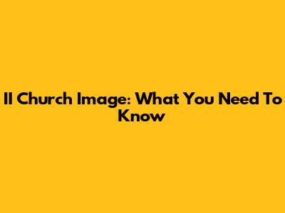 II Church Image: What You Need To Know