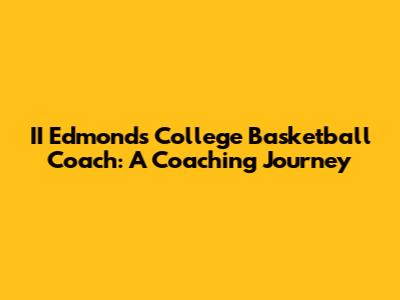 II Edmonds College Basketball Coach: A Coaching Journey