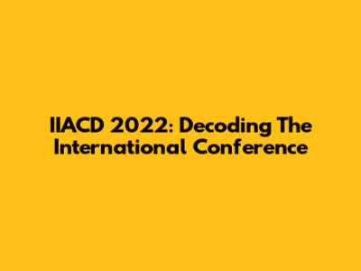 IIACD 2022: Decoding The International Conference
