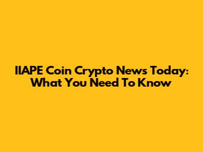 IIAPE Coin Crypto News Today: What You Need To Know