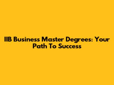 IIB Business Master Degrees: Your Path To Success