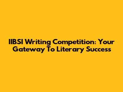 IIBSI Writing Competition: Your Gateway To Literary Success