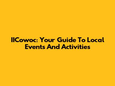 IICowoc: Your Guide To Local Events And Activities