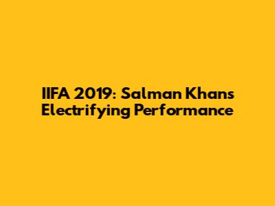 IIFA 2019: Salman Khan's Electrifying Performance