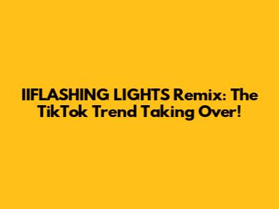 IIFLASHING LIGHTS Remix: The TikTok Trend Taking Over!