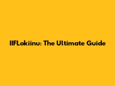 IIFLokiinu: The Ultimate Guide