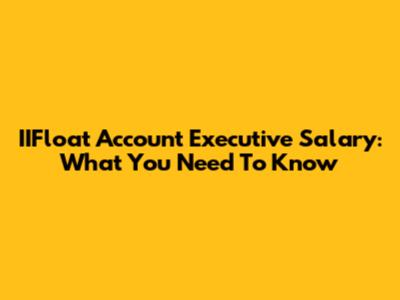 IIFloat Account Executive Salary: What You Need To Know