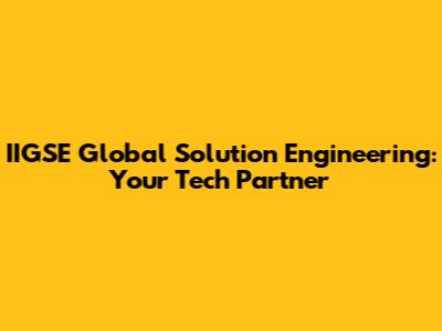 IIGSE Global Solution Engineering: Your Tech Partner