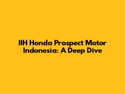 IIH Honda Prospect Motor Indonesia: A Deep Dive