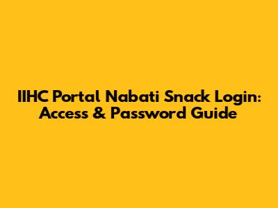 IIHC Portal Nabati Snack Login: Access & Password Guide