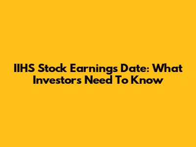 IIHS Stock Earnings Date: What Investors Need To Know