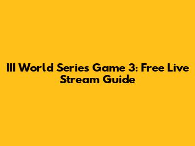 III World Series Game 3: Free Live Stream Guide