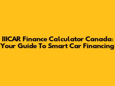 IIICAR Finance Calculator Canada: Your Guide To Smart Car Financing