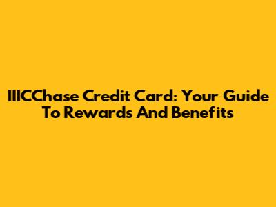 IIICChase Credit Card: Your Guide To Rewards And Benefits