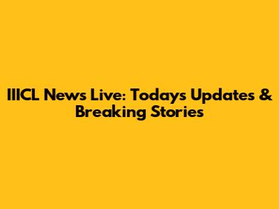 IIICL News Live: Today's Updates & Breaking Stories