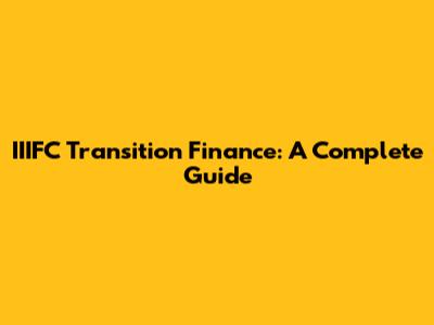 IIIFC Transition Finance: A Complete Guide