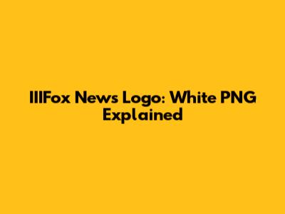 IIIFox News Logo: White PNG Explained