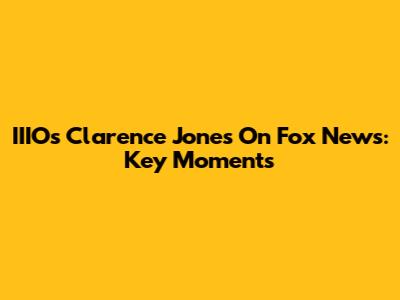 IIIOs Clarence Jones On Fox News: Key Moments