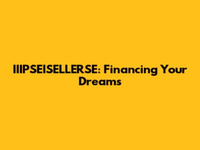IIIPSEISELLERSE: Financing Your Dreams