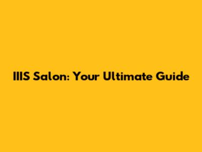 IIIS Salon: Your Ultimate Guide