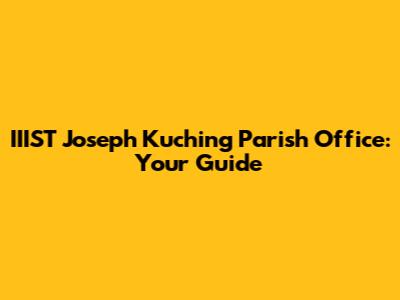 IIIST Joseph Kuching Parish Office: Your Guide