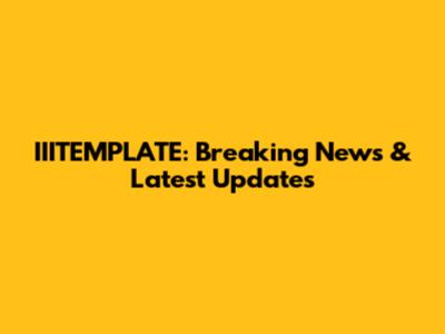 IIITEMPLATE: Breaking News & Latest Updates