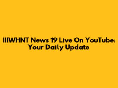 IIIWHNT News 19 Live On YouTube: Your Daily Update