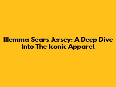 IIIemma Sears Jersey: A Deep Dive Into The Iconic Apparel