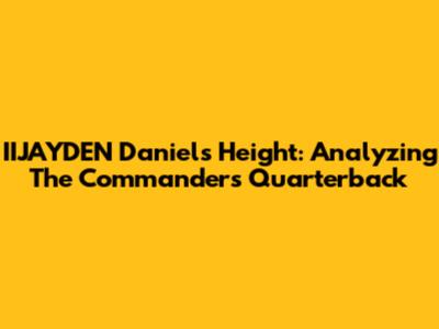 IIJAYDEN Daniels' Height: Analyzing The Commanders' Quarterback