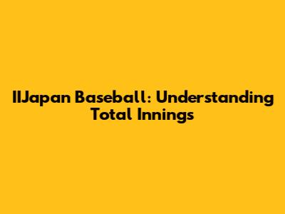 IIJapan Baseball: Understanding Total Innings