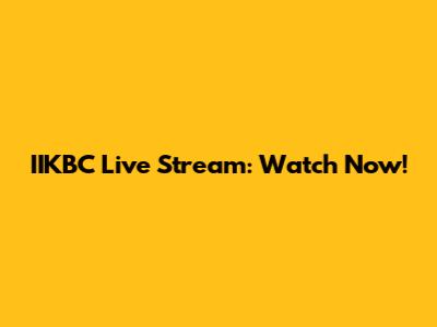 IIKBC Live Stream: Watch Now!